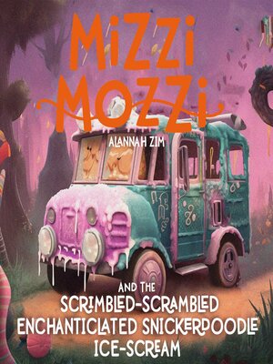 cover image of Mizzi Mozzi and the Scrimbled-Scrambled Enchanticlated Snickerdoodle Ice-Scream